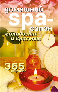 Домашний SPA-салон молодости и красоты 365 рецептов 2008 г ISBN 978-5-386-01033-1 инфо 8373h.