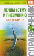 Лечим астму и пневмонию без лекарств Серия: Новейший медицинский справочник mini инфо 9449h.