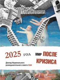 Мир после кризиса Глобальные тенденции – 2025: меняющийся мир Доклад Национального разведывательного совета США 2009 г ISBN 978-5-9739-0180-6 инфо 9998h.